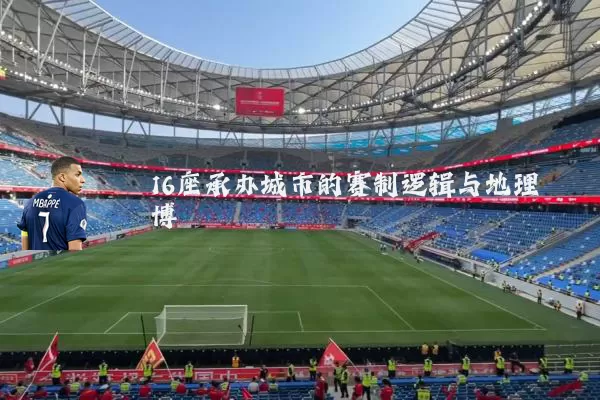 16座承办城市的赛制逻辑与地理博弈