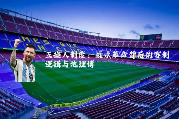 五换人制度:战术革命背后的赛制逻辑与地理博弈
