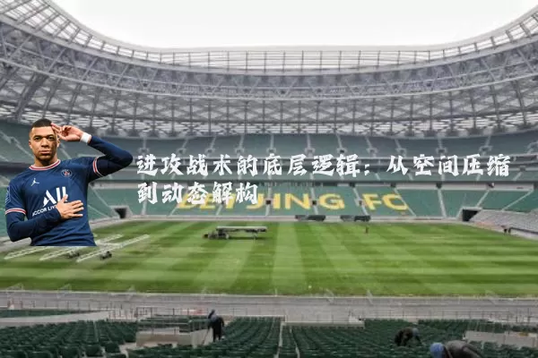 进攻战术的底层逻辑：从空间压缩到动态解构