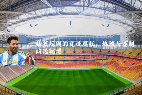 抽签规则的竞技真相：地理与赛制的隐秘博弈