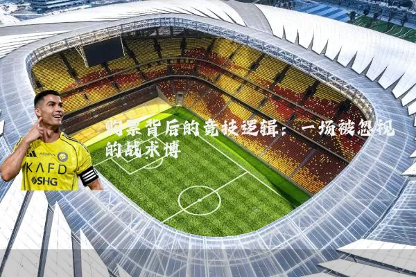 购票背后的竞技逻辑:一场被忽视的战术博弈